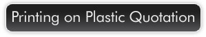 Printing on Plastic Quotation Printing on Plastic Quotation